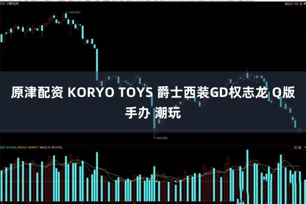 原津配资 KORYO TOYS 爵士西装GD权志龙 Q版手办 潮玩